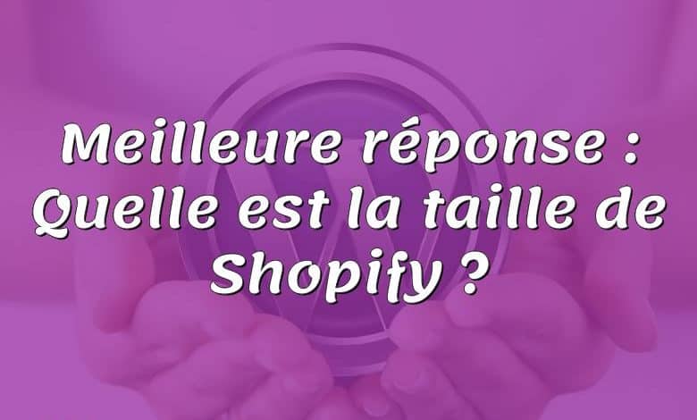 Meilleure réponse : Quelle est la taille de Shopify ?